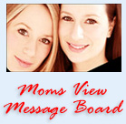 Click here to visit the MomsView Message Board, a community of moms